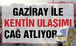 Gaziray ile kentin ulaşımı çağ atlıyor