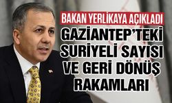 Bakan Yerlikaya açıkladı! İşte Türkiye ve Gaziantep'teki Suriyeli sayısı ve geri dönüş rakamları