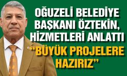 Oğuzeli Belediye Başkanı Öztekin, hizmetleri anlattı... Büyük projelere hazırız