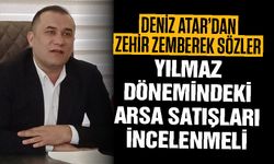 Deniz Atar’dan zehir zemberek sözler! Yılmaz dönemindeki arsa satışları incelenmeli