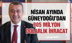 Nisan ayında Güneydoğu’dan 905 milyon dolarlık ihracat