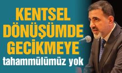 Kentsel dönüşümde gecikmeye tahammülümüz yok