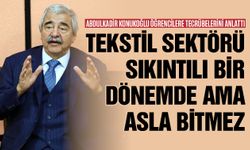 Tekstil sektörü sıkıntılı bir dönemde ama asla bitmez