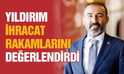 Yıldırım, Gaziantep’in 2025 Mayıs ihracatını değerlendirdi