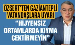 Özsert’ten Gaziantepli vatandaşlara uyarı! Hijyensiz ortamlarda kıyma çektirmeyin