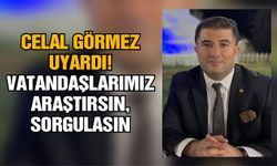 Celal Görmez uyardı! Vatandaşlarımız araştırsın, sorgulasın
