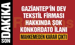 Gaziantep’in dev tekstil firması hakkında şok konkordato ilanı! Mahkemeden karar çıktı