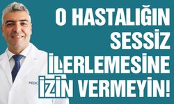 O hastalığın sessiz ilerlemesine izin vermeyin!