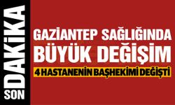 Gaziantep sağlığında büyük değişim! Kimler geldi, kimler gitti?