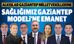 Alkışlar Gaziantep milletvekillerine! Sağlığımız Gaziantep Modeli’ne emanet