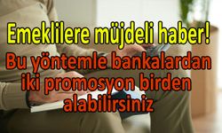 Emeklilere müjdeli haber! Bu yöntemle bankalardan iki promosyon birden alabilirsiniz