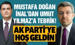 Mustafa Doğan İnal’dan Umut Yılmaz’a tebrik! AK Parti’ye hoş geldin…
