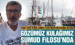 Gözümüz kulağımız Sumud Filosu’nda! Yaşar Yavuz Global Sumud Filosu’ndan son durumu aktardı! Sesimizi yükseltmeliyiz!