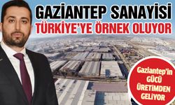 Gaziantep Sanayisi Türkiye’ye Örnek Oluyor