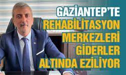 Gaziantep’te rehabilitasyon merkezleri giderler altında eziliyor!