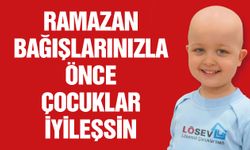 Lösev Ramazan’da lösemi ve kanserle mücadele edenlerin yanında