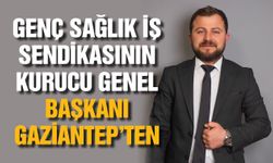 Genç Sağlık İş Sendikasının Kurucu Genel Başkanı Gaziantep’ten