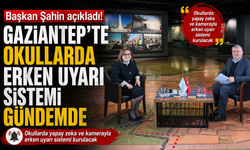 Başkan Şahin açıkladı! Gaziantep’te okullarda erken uyarı sistemi gündemde