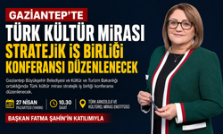 Gaziantep’te Türk kültür mirası stratejik iş birliği konferansı düzenlenecek