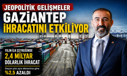 Jeopolitik gelişmeler Gaziantep ihracatını etkiliyor