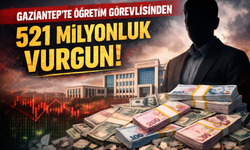 Gaziantep’te öğretim görevlisinden 521 milyonluk vurgun