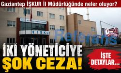 Gaziantep İŞKUR İl Müdürlüğünde neler oluyor? İki yöneticiye şok ceza! İşte detaylar…