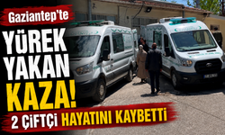 Gaziantep'te yürek yakan kaza! 2 çiftçi hayatını kaybetti