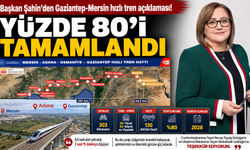 Başkan Şahin’den Gaziantep-Mersin hızlı tren açıklaması! Yüzde 80’i tamam