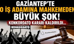 Gaziantep’te o iş adamına mahkemeden büyük şok! Konkordato kararı kaldırıldı…