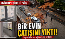 Gaziantep'te şiddetli yağış bir evin çatısını yıktı! Yaşadıklarını ağlayarak anlattı