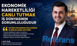 Ekonomik hareketliliği canlı tutmak iş dünyasının sorumluluğudur