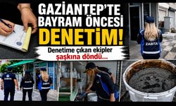 Gaziantep’te bayram öncesi denetim! Denetime çıkan ekipler şaşkına döndü…