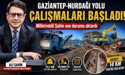 Gaziantep-Nurdağı yolu çalışmaları başladı! Milletvekili Şahin son durumu aktardı