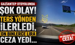Gaziantep Otoyolunda şok olay! Ters yönden ilerledi, on binlerce lira ceza yedi…