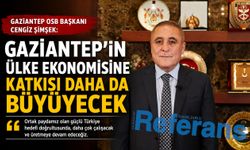 Gaziantep’in ülke ekonomisine katkısı daha da büyüyecek