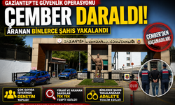Gaziantep’te aranan şahıslar Çember’den kaçamadı! Aranan binlerce şahıs yakalandı…