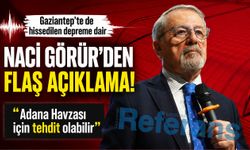 Gaziantep’te de hissedilen Adana depremine dair Naci Görür’den flaş açıklama