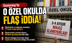 Gaziantep’te o özel okulda flaş iddia! 3-4 aydır maaş alamıyorlar