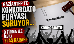 Gaziantep’te Konkordato furyası sürüyor… O firma ile ilgili flaş karar!