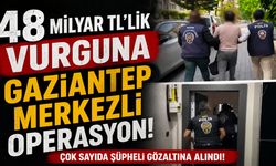 48 milyar TL’lik vurguna Gaziantep merkezli operasyon!