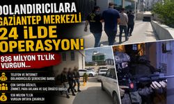 Dolandırıcılara Gaziantep merkezli 24 ilde operasyon! 936 milyon TL’lik vurgun…