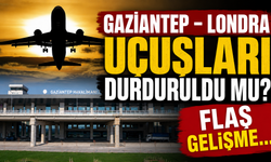 Gaziantep – Londra uçuşları durduruldu mu? Flaş gelişme…