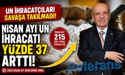 Nisan ayı un ihracatı yüzde 37 arttı! Savaşa rağmen çok çalışıyoruz