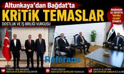Altunkaya’dan Bağdat’ta kritik temaslar