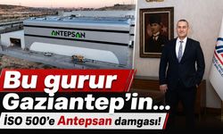 Bu gurur Gaziantep’in… İSO 500’e Antepsan damgası!
