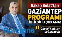 Bakan Bolat’tan Gaziantep programı ile ilgili açıklama! Önemli katkılar sağlayacak
