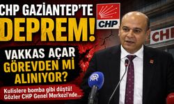 CHP Gaziantep’te deprem! Vakkas Açar görevden mi alınıyor?