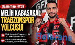 Gaziantep FK’da Melih Kabasakal Trabzonspor yolcusu