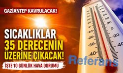 Gaziantep adeta kavrulacak! İşte 10 günlük hava durumu