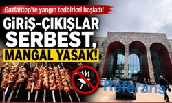 Gaziantep’te yangın tedbirleri başladı! Giriş-çıkışlar serbest, mangal yasak
